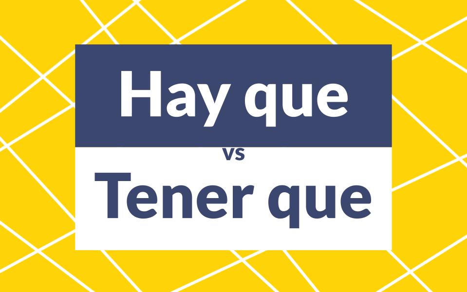 Hay que vs Tener que: Expressing obligation in Spanish