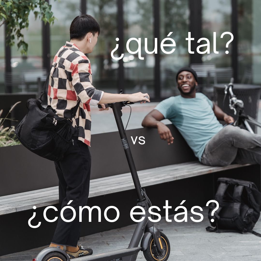 Qué tal vs Cómo estás: Understanding "how are you" in Spanish